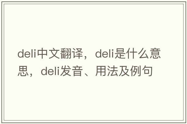 deli中文翻譯，deli是什么意思，deli發(fā)音、用法及例句