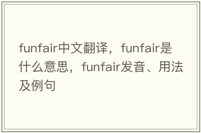 funfair中文翻譯，funfair是什么意思，funfair發(fā)音、用法及例句