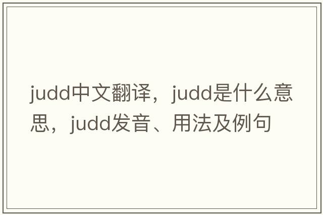 Judd中文翻譯，Judd是什么意思，Judd發(fā)音、用法及例句
