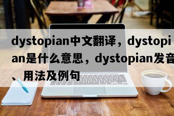 dystopian中文翻譯，dystopian是什么意思，dystopian發(fā)音、用法及例句