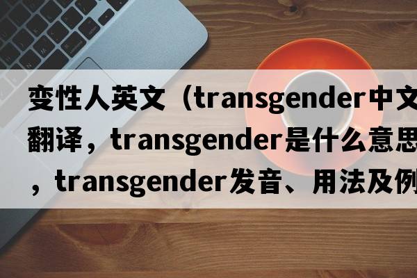 變性人英文（transgender中文翻譯，transgender是什么意思，transgender發(fā)音、用法及例句）
