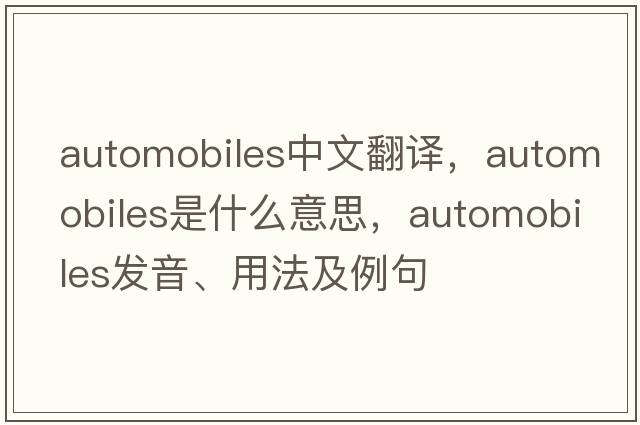 automobiles中文翻譯，automobiles是什么意思，automobiles發(fā)音、用法及例句