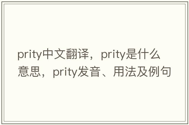 prity中文翻譯，prity是什么意思，prity發(fā)音、用法及例句