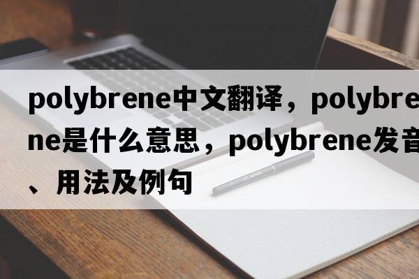 polybrene中文翻譯，polybrene是什么意思，polybrene發(fā)音、用法及例句