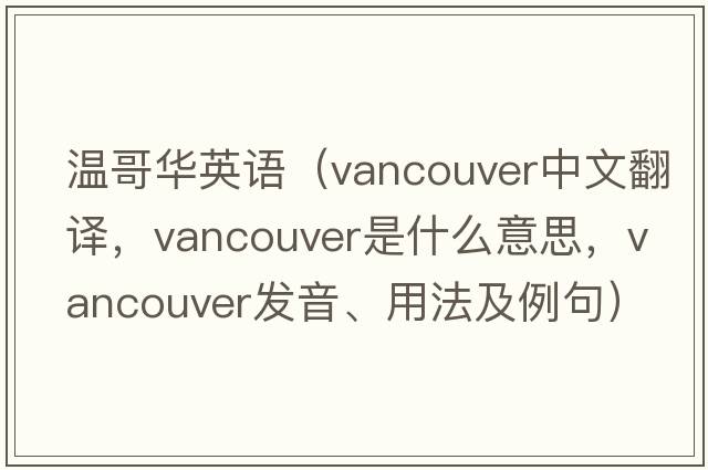 溫哥華英語(yǔ)（Vancouver中文翻譯，Vancouver是什么意思，Vancouver發(fā)音、用法及例句）