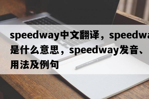 speedway中文翻譯，speedway是什么意思，speedway發(fā)音、用法及例句