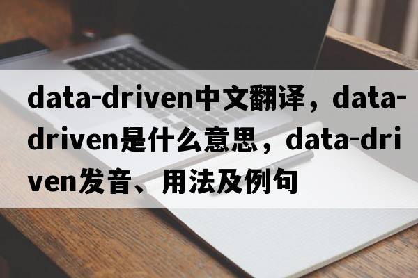 data-driven中文翻譯，data-driven是什么意思，data-driven發(fā)音、用法及例句