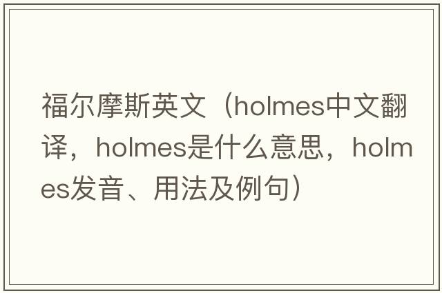 福爾摩斯英文（Holmes中文翻譯，Holmes是什么意思，Holmes發(fā)音、用法及例句）