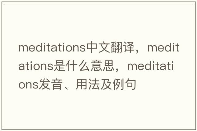 meditations中文翻譯，meditations是什么意思，meditations發(fā)音、用法及例句