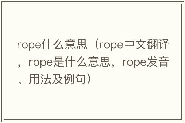 rope什么意思（rope中文翻譯，rope是什么意思，rope發(fā)音、用法及例句）