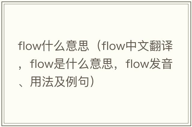 flow什么意思（flow中文翻譯，flow是什么意思，flow發(fā)音、用法及例句）