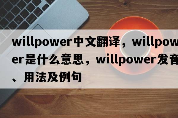willpower中文翻譯，willpower是什么意思，willpower發(fā)音、用法及例句