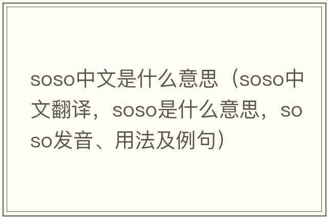 soso中文是什么意思（SOSO中文翻譯，SOSO是什么意思，SOSO發(fā)音、用法及例句）