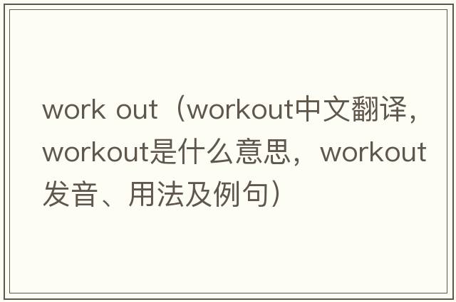work out（workout中文翻譯，workout是什么意思，workout發(fā)音、用法及例句）
