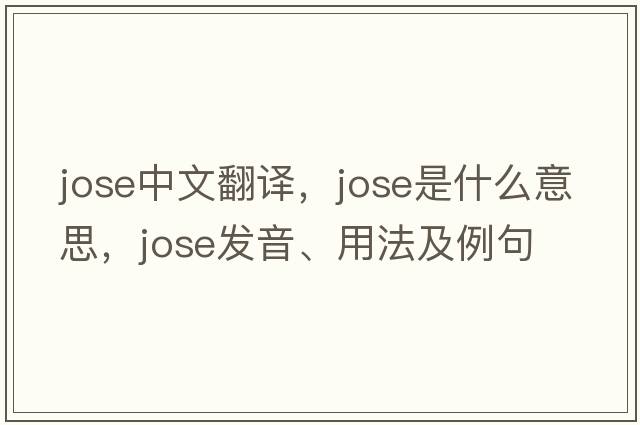 Jose中文翻譯，Jose是什么意思，Jose發(fā)音、用法及例句