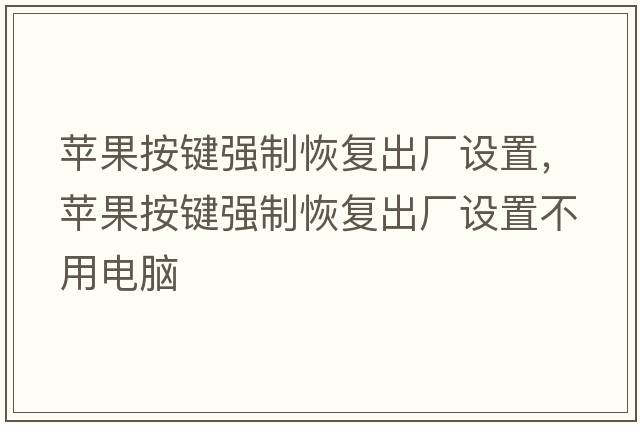 蘋(píng)果按鍵強制恢復出廠(chǎng)設置，蘋(píng)果按鍵強制恢復出廠(chǎng)設置不用電腦
