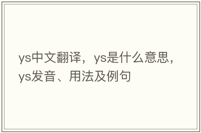 ys中文翻譯，ys是什么意思，ys發(fā)音、用法及例句