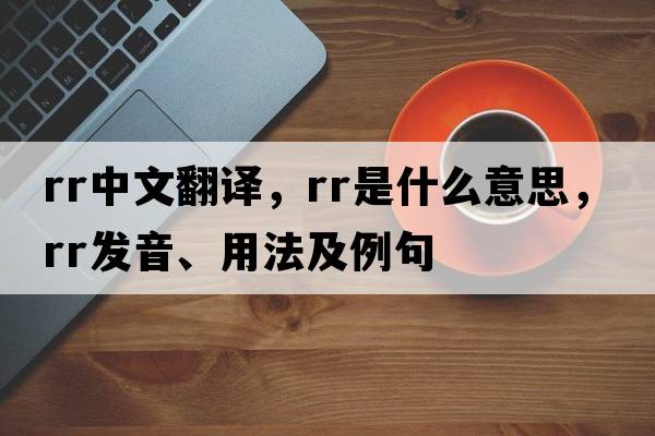 rr中文翻譯，rr是什么意思，rr發(fā)音、用法及例句