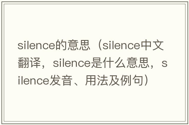 silence的意思（silence中文翻譯，silence是什么意思，silence發(fā)音、用法及例句）