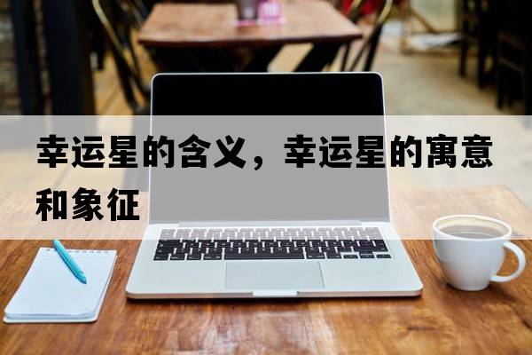 幸運星的含義，幸運星的寓意和象征