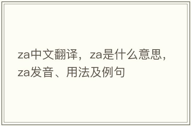 za中文翻譯，za是什么意思，za發(fā)音、用法及例句