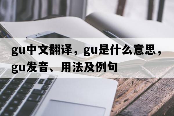 gu中文翻譯，gu是什么意思，gu發(fā)音、用法及例句