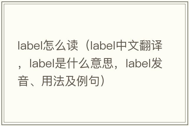 label怎么讀（label中文翻譯，label是什么意思，label發(fā)音、用法及例句）