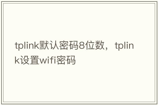 tplink默認密碼8位數，tplink設置wifi密碼