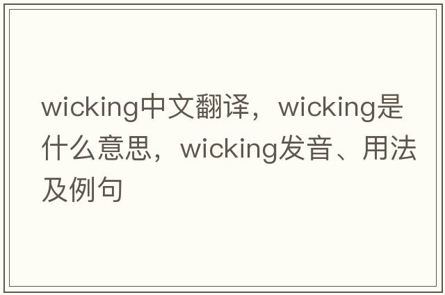 wicking中文翻譯，wicking是什么意思，wicking發(fā)音、用法及例句