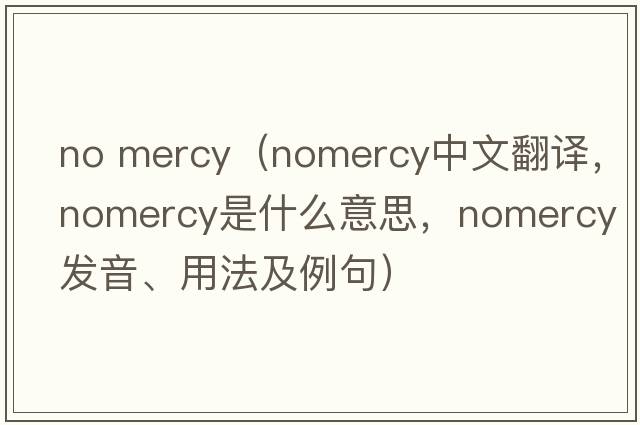 no mercy（nomercy中文翻譯，nomercy是什么意思，nomercy發(fā)音、用法及例句）