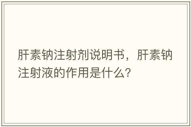 肝素鈉注射劑說(shuō)明書(shū)，肝素鈉注射液的作用是什么？