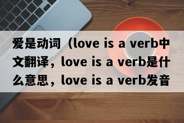 愛(ài)是動(dòng)詞（love is a verb中文翻譯，love is a verb是什么意思，love is a verb發(fā)音、用法及例句）
