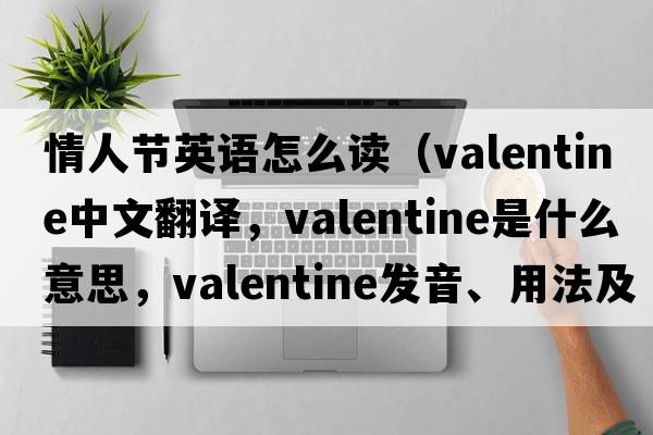 情人節英語(yǔ)怎么讀（valentine中文翻譯，valentine是什么意思，valentine發(fā)音、用法及例句）