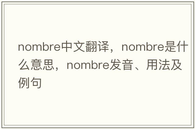 nombre中文翻譯，nombre是什么意思，nombre發(fā)音、用法及例句