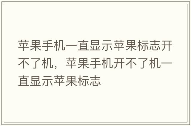 蘋(píng)果手機一直顯示蘋(píng)果標志開(kāi)不了機，蘋(píng)果手機開(kāi)不了機一直顯示蘋(píng)果標志