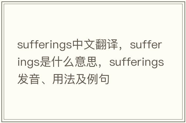 sufferings中文翻譯，sufferings是什么意思，sufferings發(fā)音、用法及例句