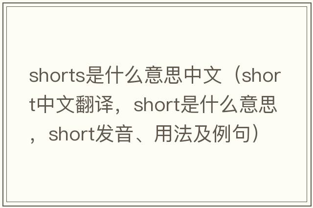 shorts是什么意思中文（short中文翻譯，short是什么意思，short發(fā)音、用法及例句）