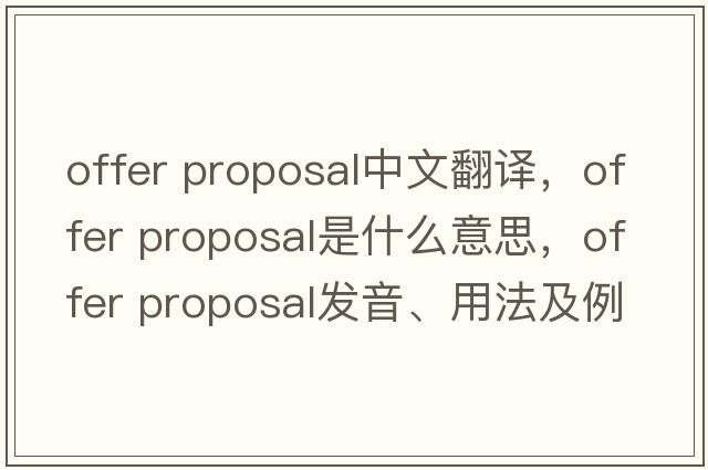 offer proposal中文翻譯，offer proposal是什么意思，offer proposal發(fā)音、用法及例句