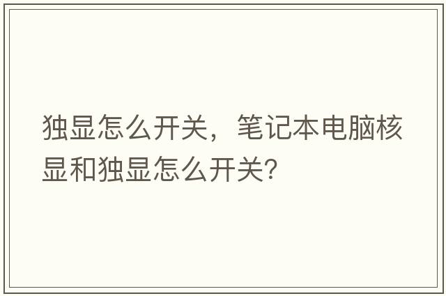 獨顯怎么開(kāi)關(guān)，筆記本電腦核顯和獨顯怎么開(kāi)關(guān)？