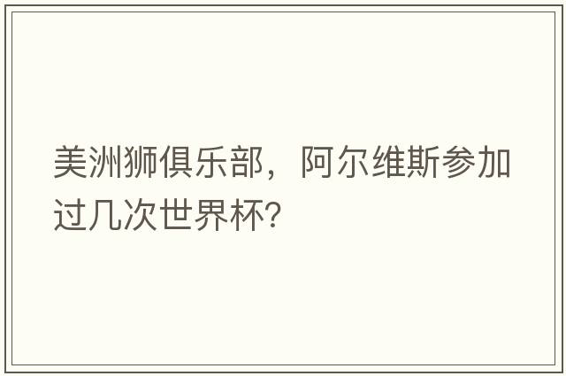 美洲獅俱樂(lè )部，阿爾維斯參加過(guò)幾次世界杯？