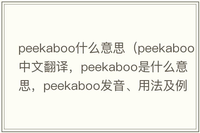 peekaboo什么意思（peekaboo中文翻譯，peekaboo是什么意思，peekaboo發(fā)音、用法及例句）