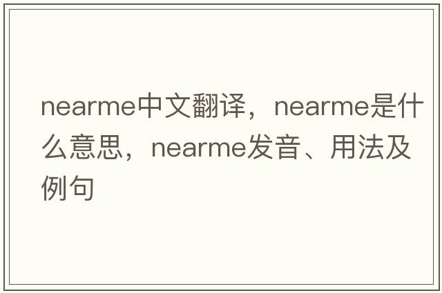 nearme中文翻譯，nearme是什么意思，nearme發(fā)音、用法及例句