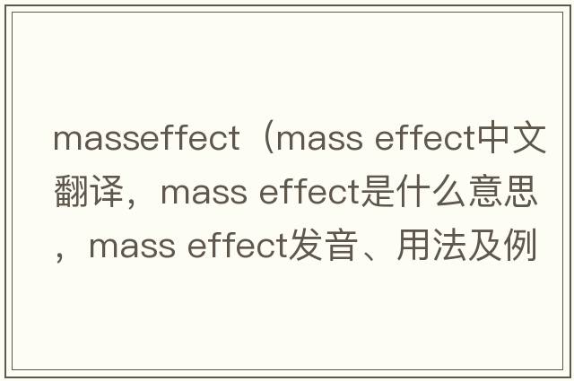 masseffect（mass effect中文翻譯，mass effect是什么意思，mass effect發(fā)音、用法及例句）