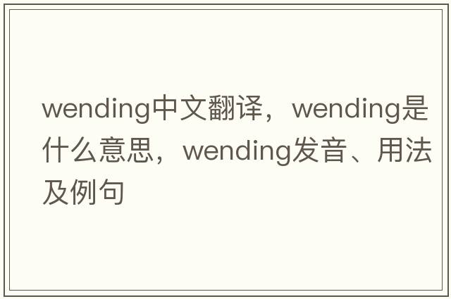 wending中文翻譯，wending是什么意思，wending發(fā)音、用法及例句
