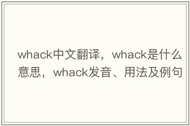 whack中文翻譯，whack是什么意思，whack發(fā)音、用法及例句