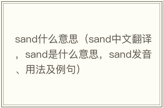 sand什么意思（sand中文翻譯，sand是什么意思，sand發(fā)音、用法及例句）