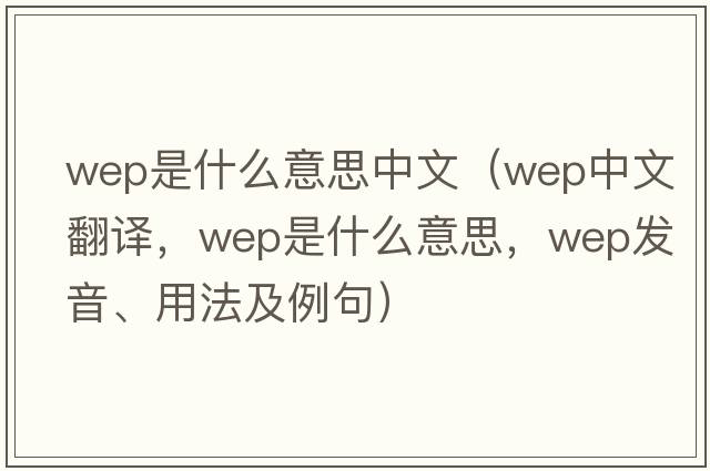 wep是什么意思中文（wep中文翻譯，wep是什么意思，wep發(fā)音、用法及例句）
