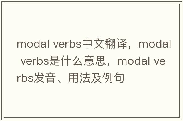 modal verbs中文翻譯，modal verbs是什么意思，modal verbs發(fā)音、用法及例句