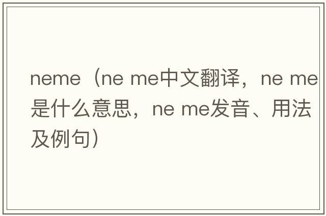 neme（ne me中文翻譯，ne me是什么意思，ne me發(fā)音、用法及例句）