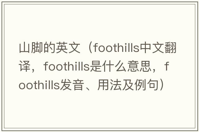 山腳的英文（foothills中文翻譯，foothills是什么意思，foothills發(fā)音、用法及例句）